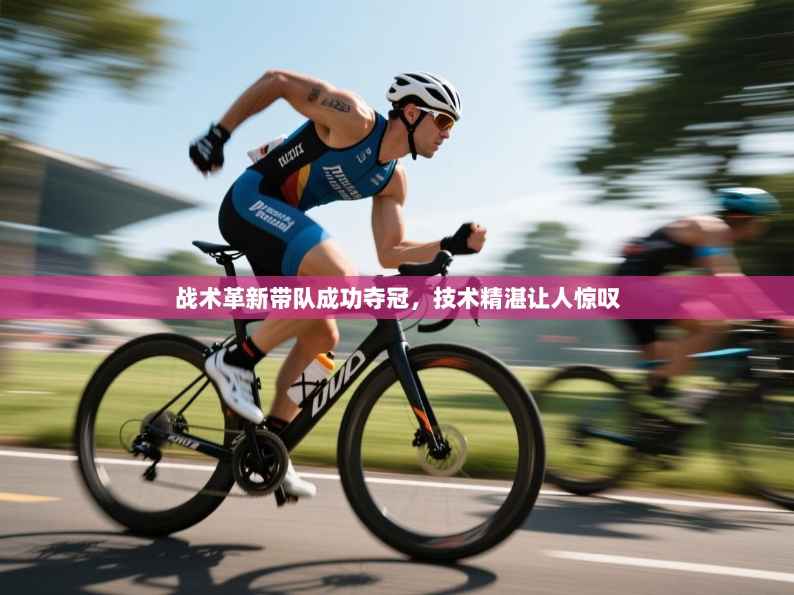 战术革新带队成功夺冠，技术精湛让人惊叹  第1张