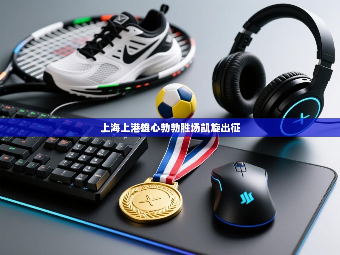 上海上港雄心勃勃胜场凯旋出征 第1张