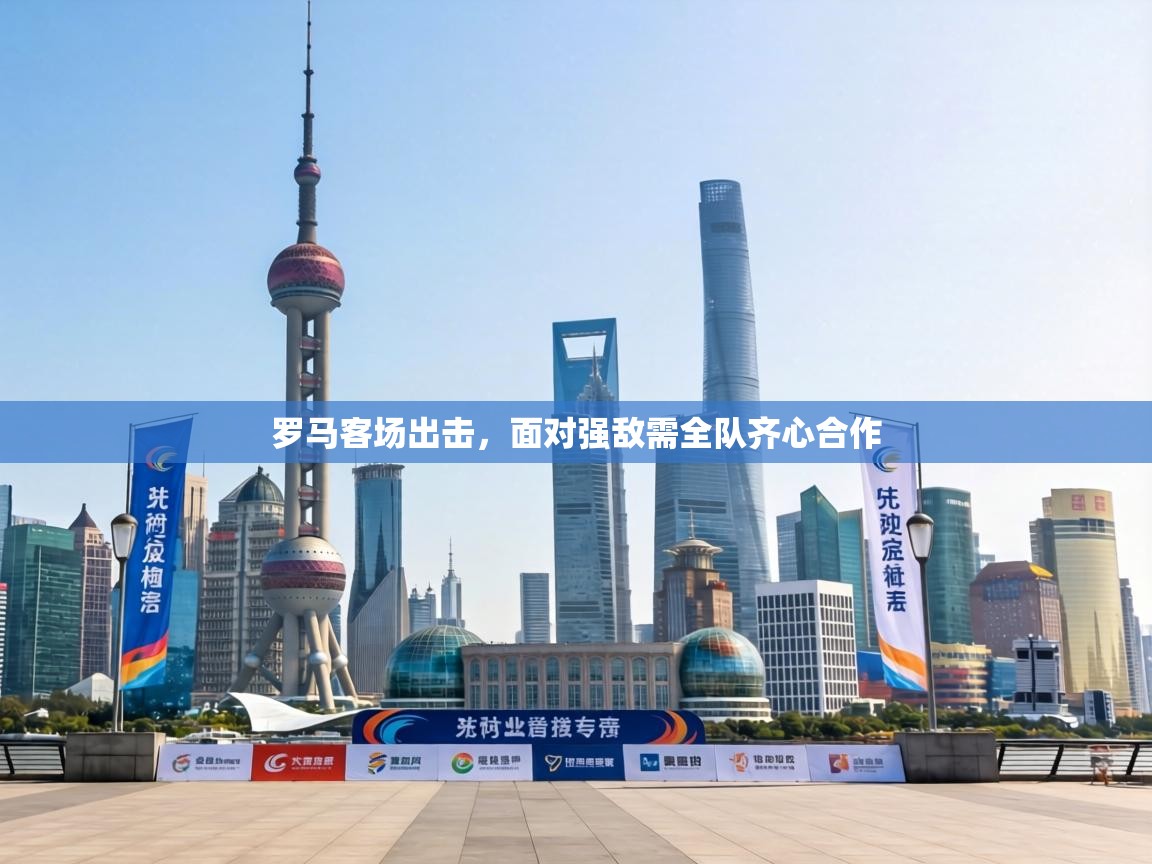 罗马客场出击，面对强敌需全队齐心合作  第2张