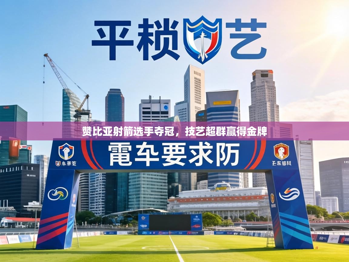 赞比亚射箭选手夺冠,技艺超群赢得金牌 第1张